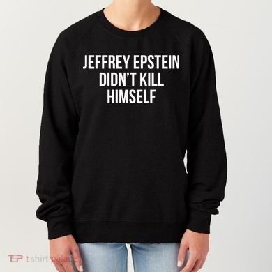 Jeffrey Epstein Didn't Kill Himself Women's Sweatshirt