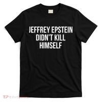 Jeffrey Epstein Didn't Kill Himself T-Shirt thumb 0