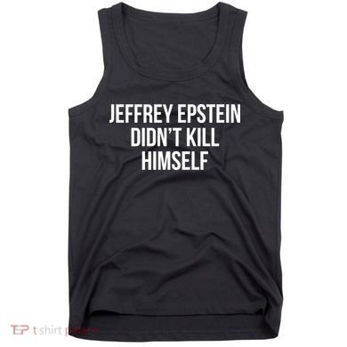 Jeffrey Epstein Didn't Kill Himself Tank Top