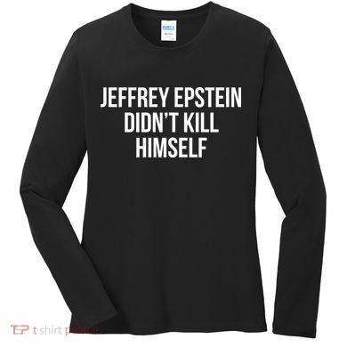 Jeffrey Epstein Didn't Kill Himself Women's Long Sleeve Shirt