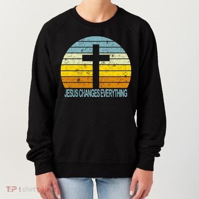 Jesus Changes Everything Women's Sweatshirt