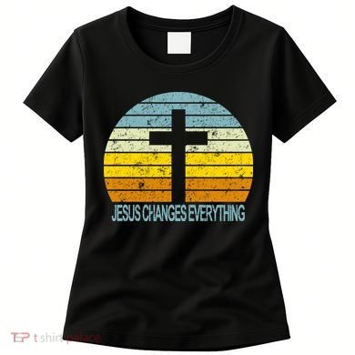 Jesus Changes Everything Women's T-Shirt