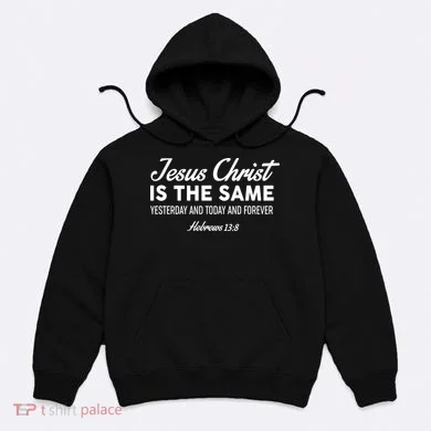 Jesus Christ Is The Same Hebrews 13:8 Hoodie