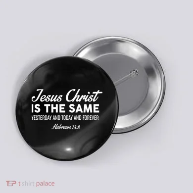 Jesus Christ Is The Same Hebrews 13:8 Button