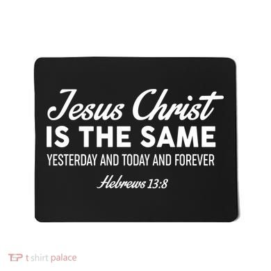Jesus Christ Is The Same Hebrews 13:8 Mousepad
