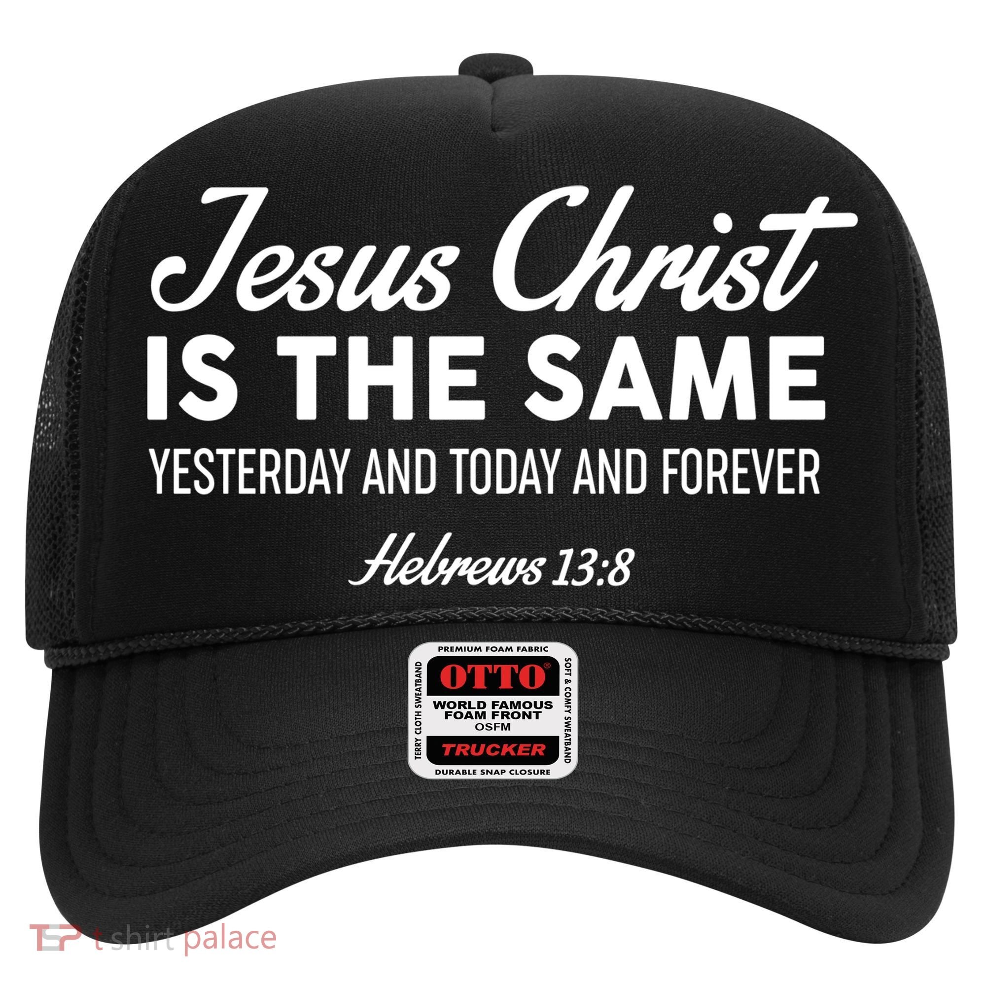 Jesus Christ Is The Same Hebrews 13:8 Hat