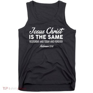 Jesus Christ Is The Same Hebrews 13:8 Tank Top