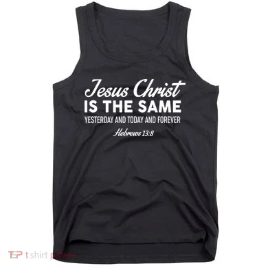 Jesus Christ Is The Same Hebrews 13:8 Tank Top