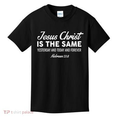 Jesus Christ Is The Same Hebrews 13:8 Kids T-Shirt