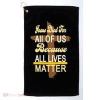 Jesus Died For All Of Us Because All Lives Matter Golf Towel thumb 0