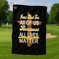 Jesus Died For All Of Us Because All Lives Matter Golf Towel thumb 1