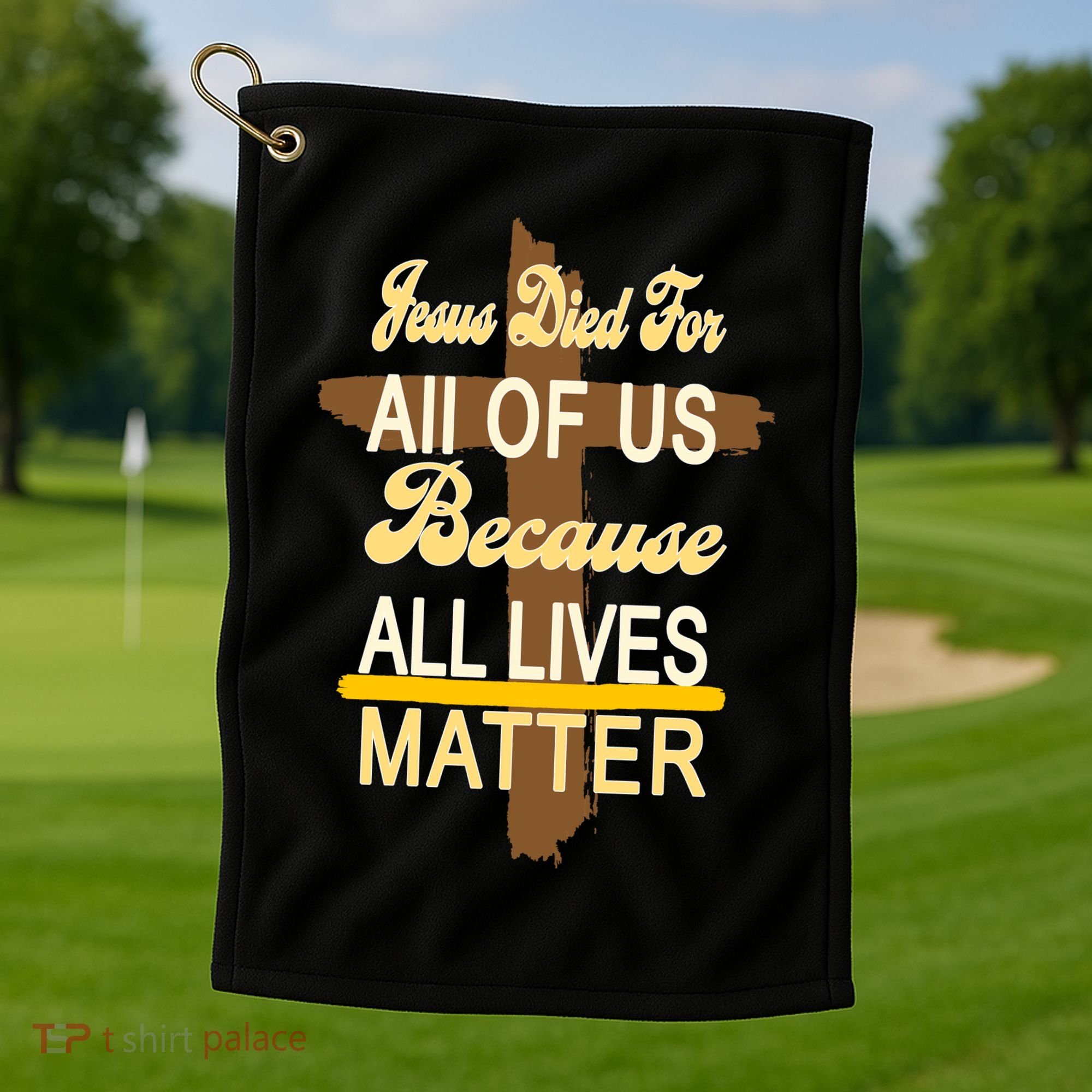 Jesus Died For All Of Us Because All Lives Matter Golf Towel