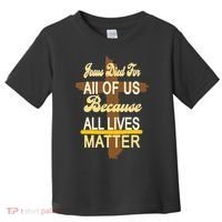 Jesus Died For All Of Us Because All Lives Matter Toddler T-Shirt thumb 0