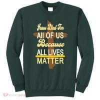 Jesus Died For All Of Us Because All Lives Matter Sweatshirt thumb 0