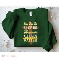 Jesus Died For All Of Us Because All Lives Matter Sweatshirt thumb 2