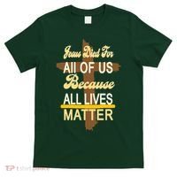 Jesus Died For All Of Us Because All Lives Matter T-Shirt thumb 0