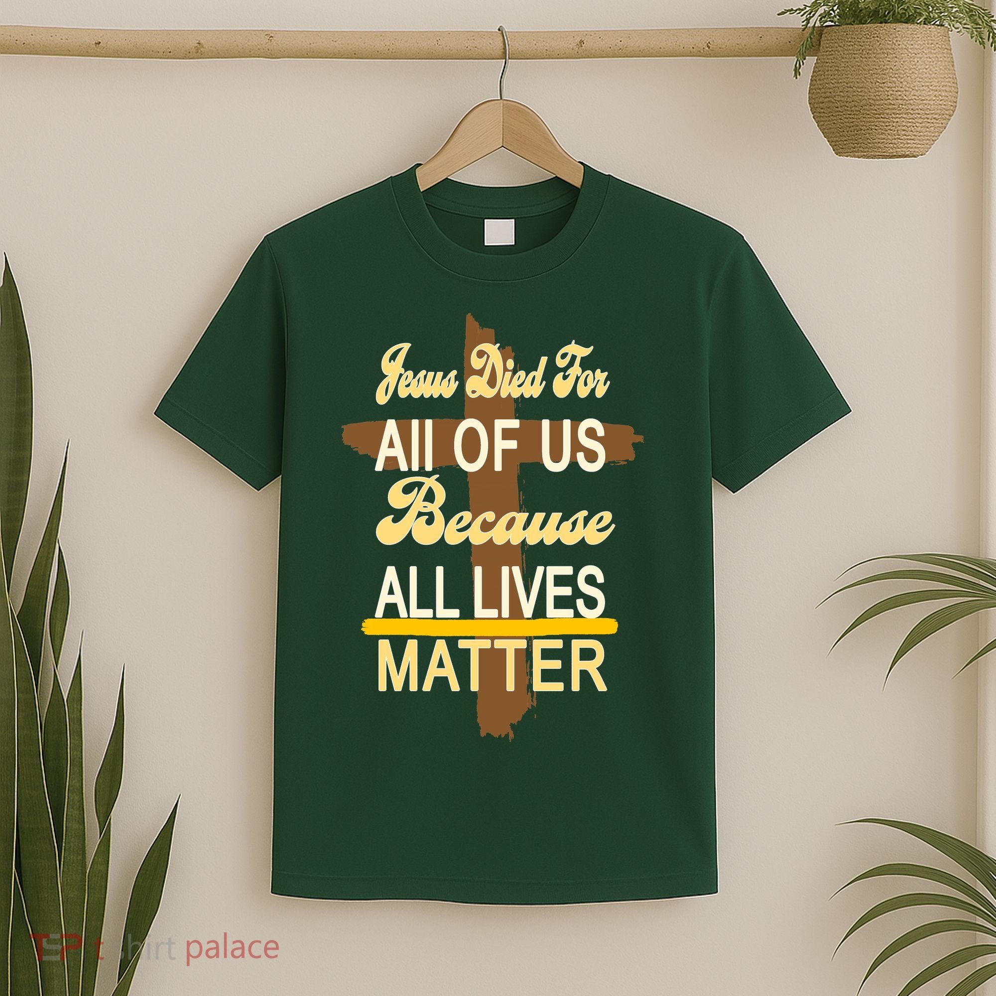 Jesus Died For All Of Us Because All Lives Matter T-Shirt