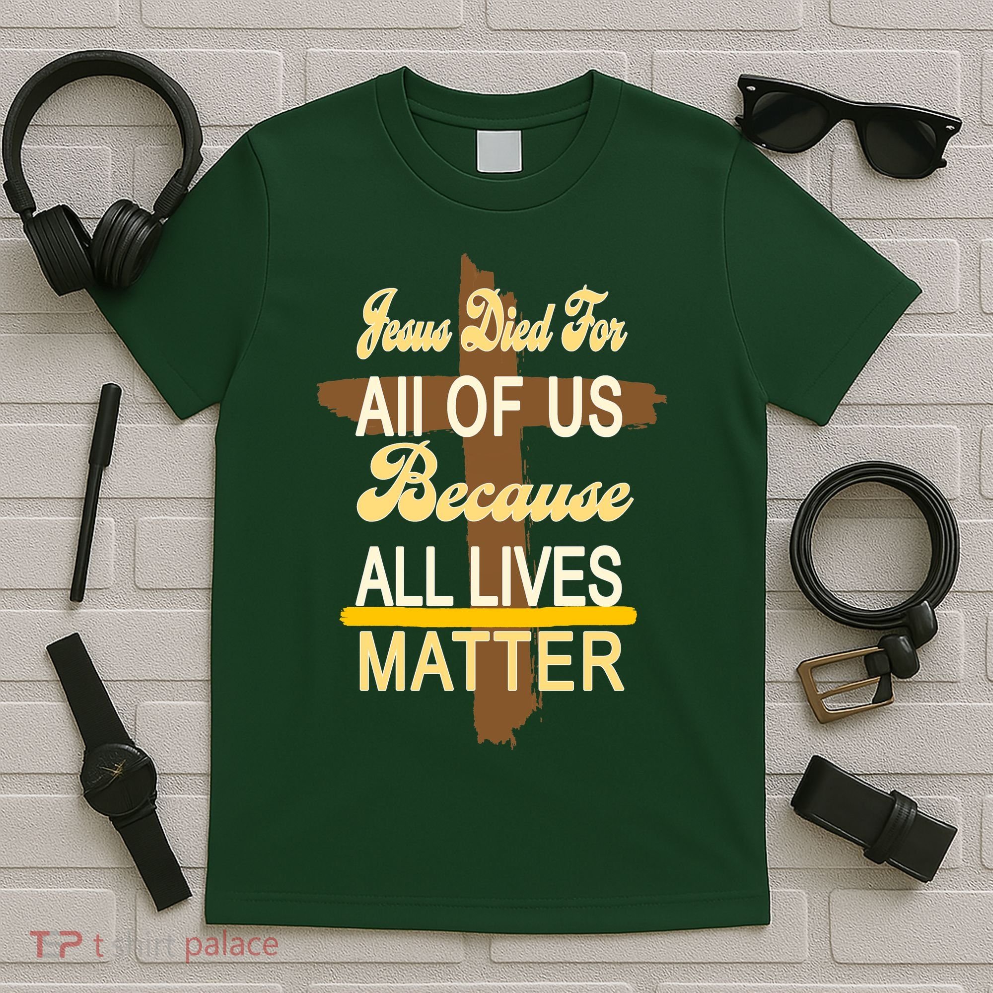 Jesus Died For All Of Us Because All Lives Matter T-Shirt