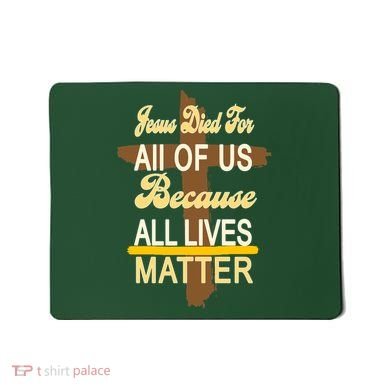 Jesus Died For All Of Us Because All Lives Matter Mousepad