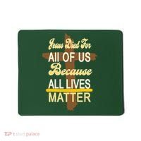Jesus Died For All Of Us Because All Lives Matter Mousepad thumb 0