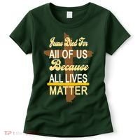 Jesus Died For All Of Us Because All Lives Matter Women's T-Shirt thumb 0