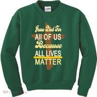 Jesus Died For All Of Us Because All Lives Matter Kids Sweatshirt thumb 0