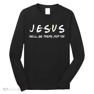 Jesus He'll Be There For You Long Sleeve Shirt