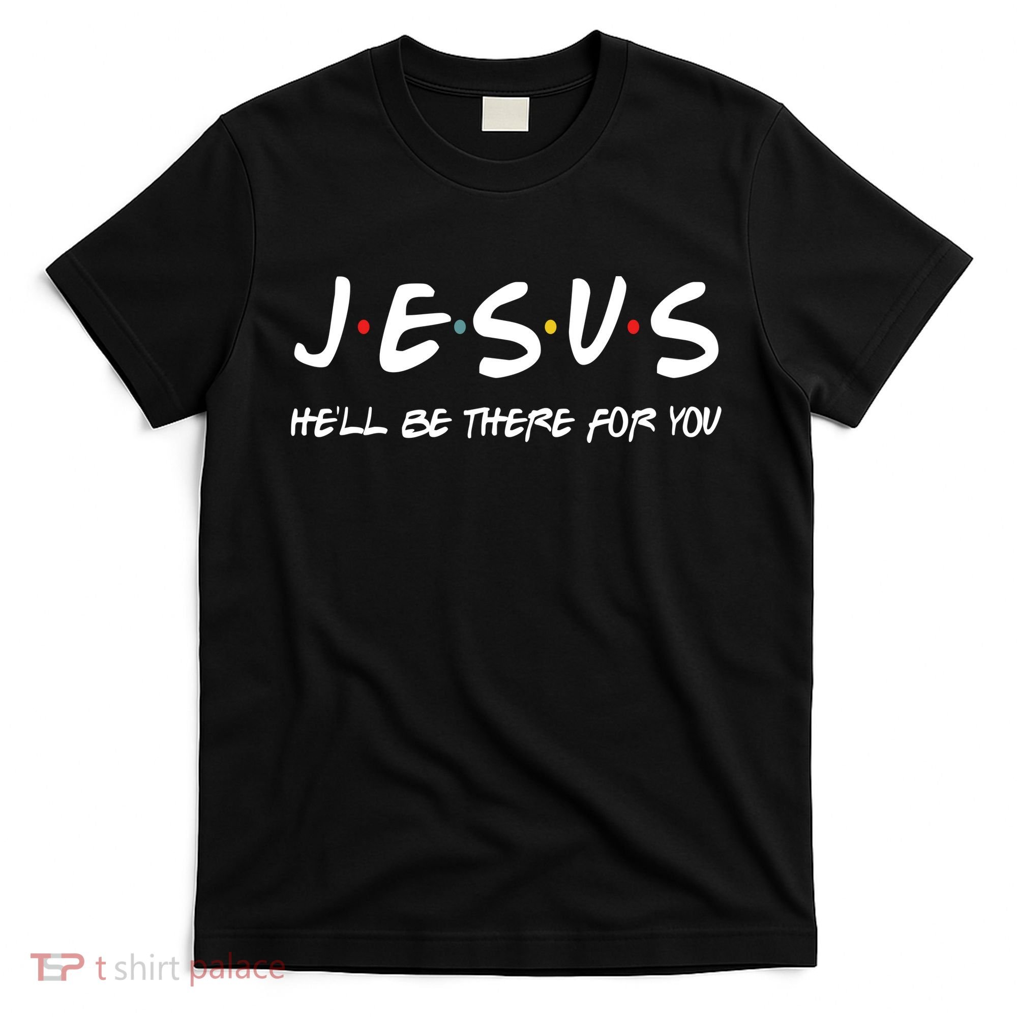 Jesus He'll Be There For You T-Shirt