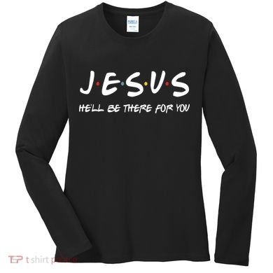 Jesus He'll Be There For You Women's Long Sleeve Shirt