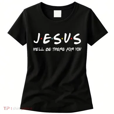 Jesus He'll Be There For You Women's T-Shirt