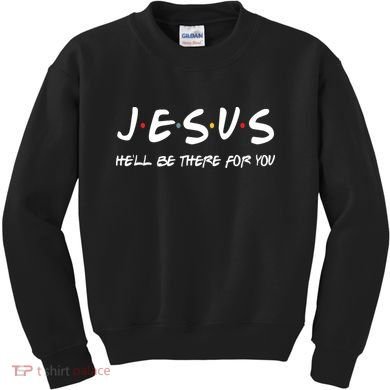 Jesus He'll Be There For You Kids Sweatshirt