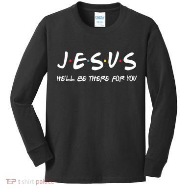 Jesus He'll Be There For You Kids Long Sleeve Shirt