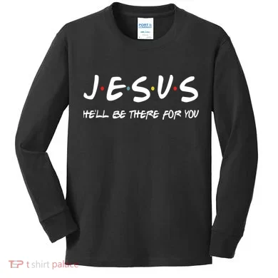 Jesus He'll Be There For You Kids Long Sleeve Shirt