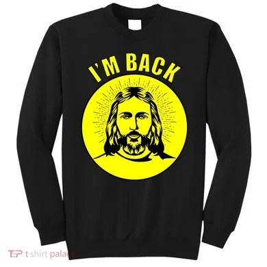 Jesus I'm Back Risen Easter Sweatshirt