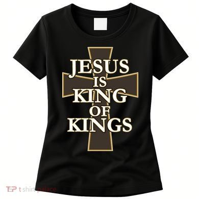 Jesus Is King of Kings Cross Religious Women's T-Shirt