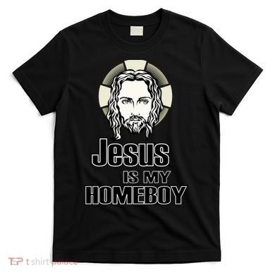 Jesus Is My Homeboy T-Shirt
