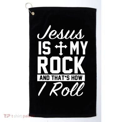 Jesus Is My Rock And That's How I Roll Golf Towel