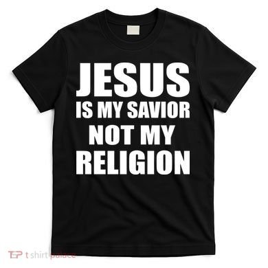 Jesus Is My Savior Not My Religion T-Shirt