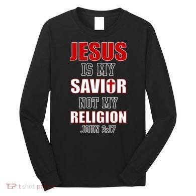 Jesus Is My Savior Not Religion Long Sleeve Shirt