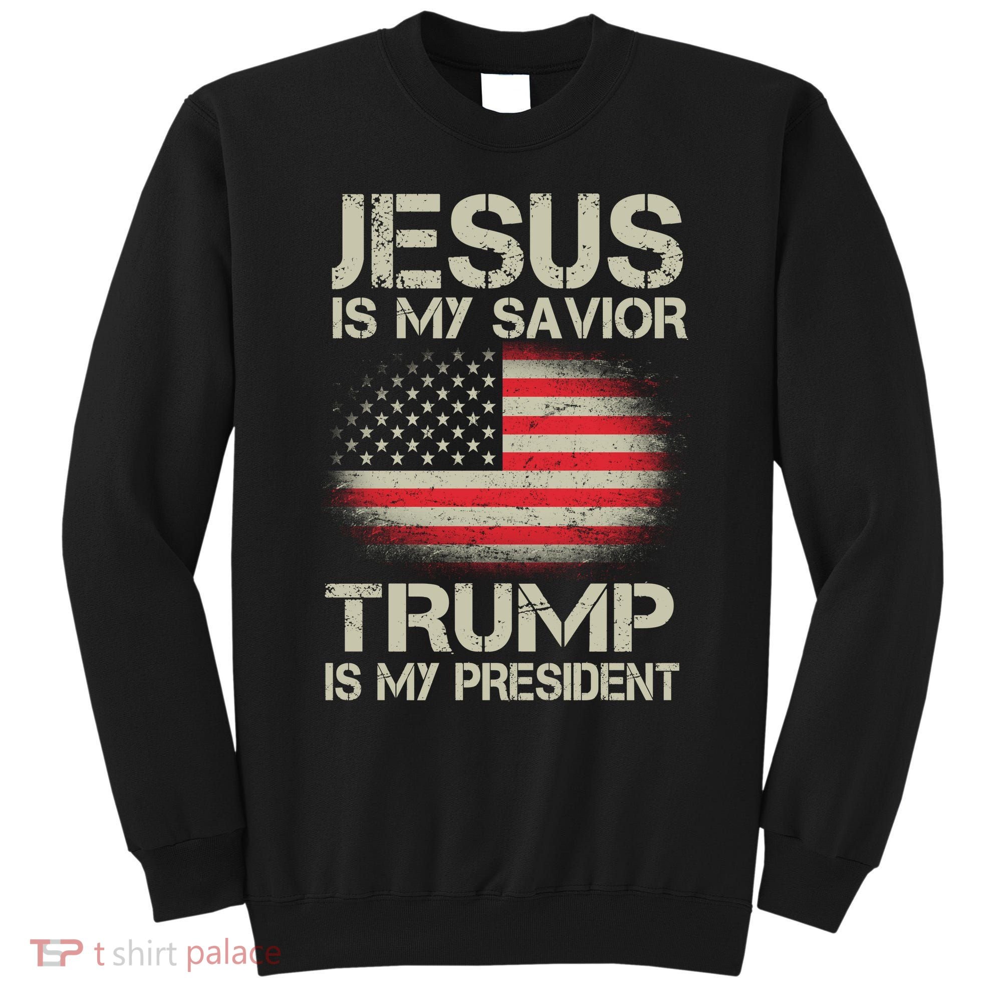 Jesus Is My Savior Trump Is My President Sweatshirt
