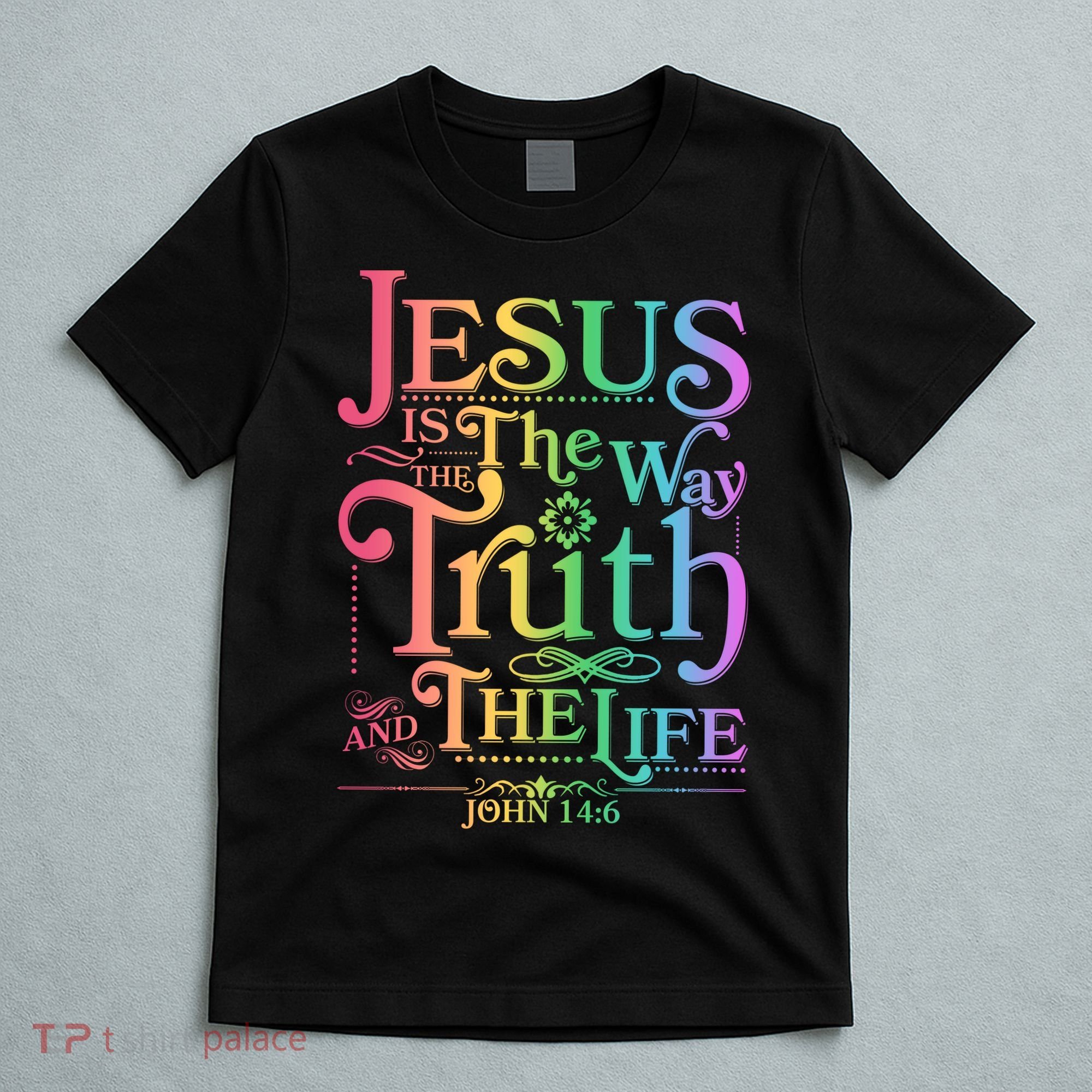 Jesus is the way the Truth and the Life John 14:6 T-Shirt