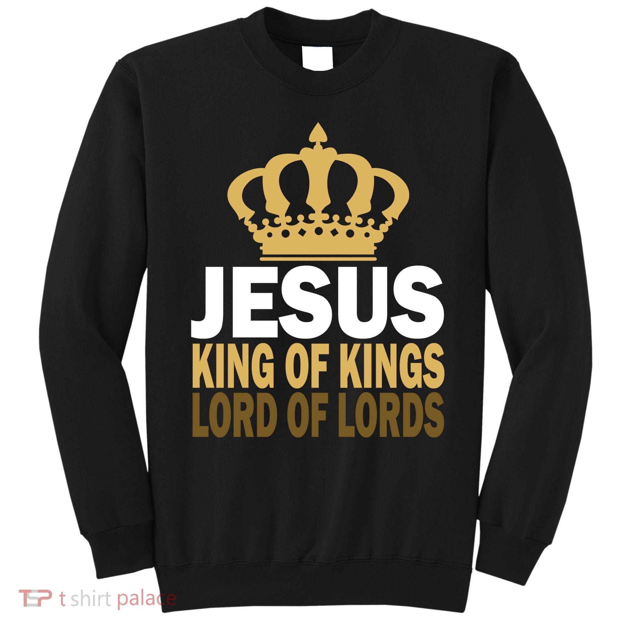 Jesus Lord Of Lords King Of Kings Sweatshirt