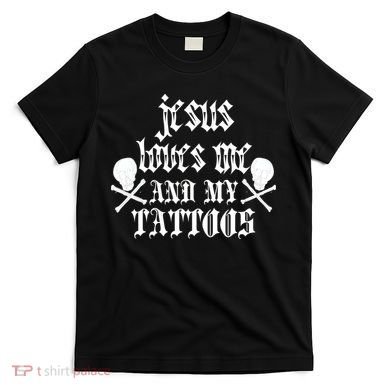Jesus Loves Me and My Tattoos T-Shirt