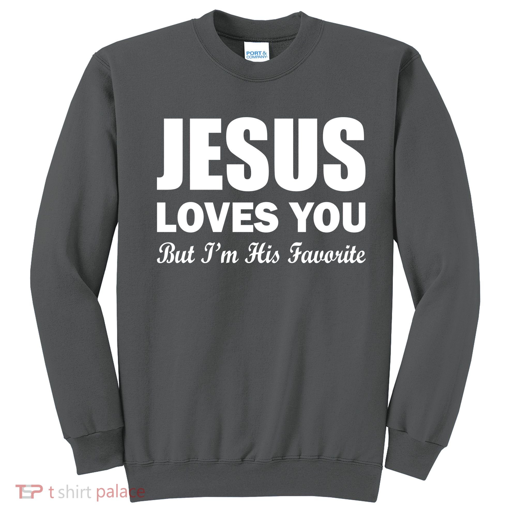 Jesus Loves You But I'm His Favorite Sweatshirt