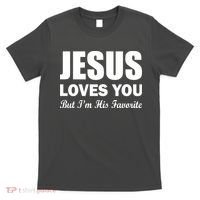 Jesus Loves You But I'm His Favorite T-Shirt thumb 0