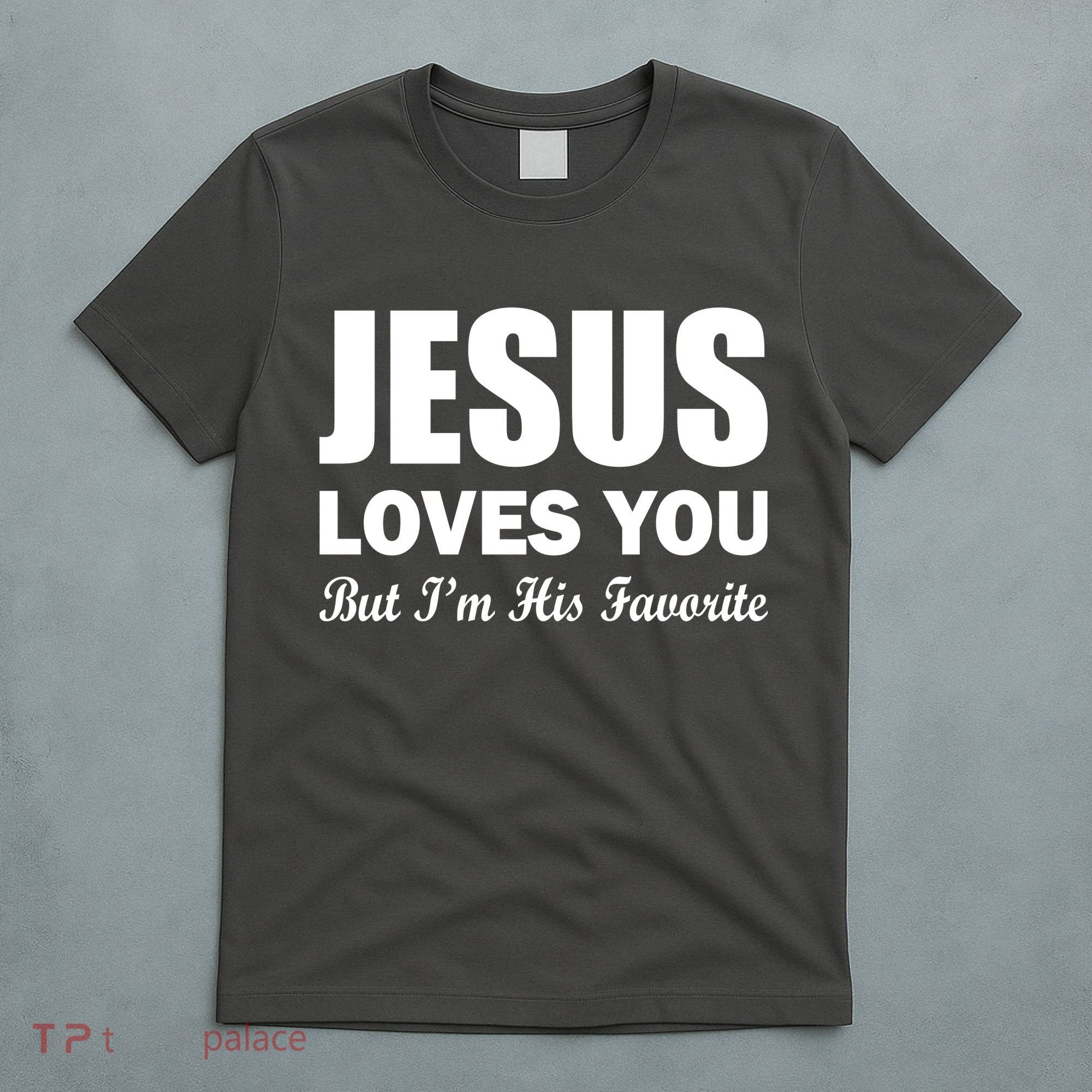 Jesus Loves You But I'm His Favorite T-Shirt