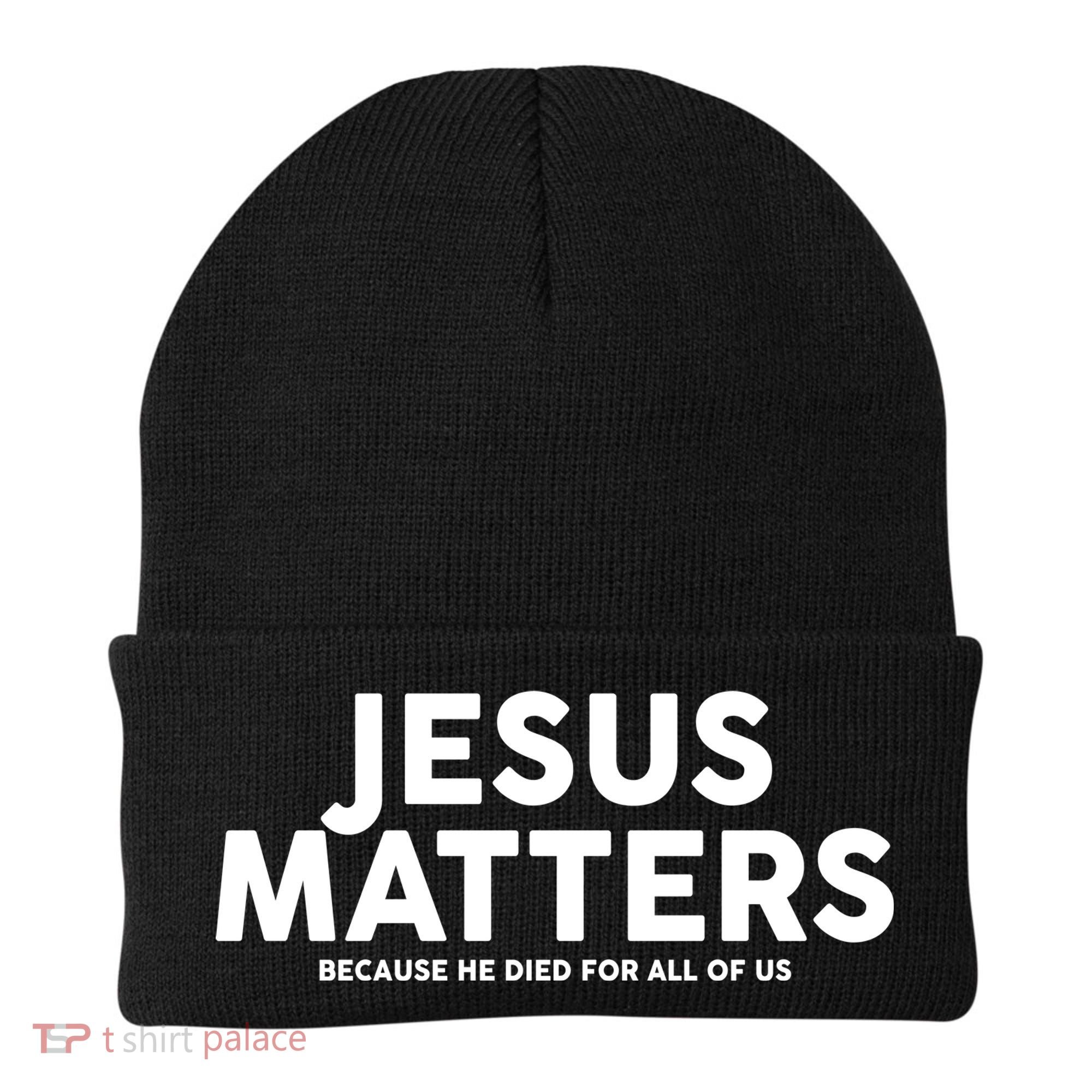 Jesus Matters Because He Died For All Of Us Beanie