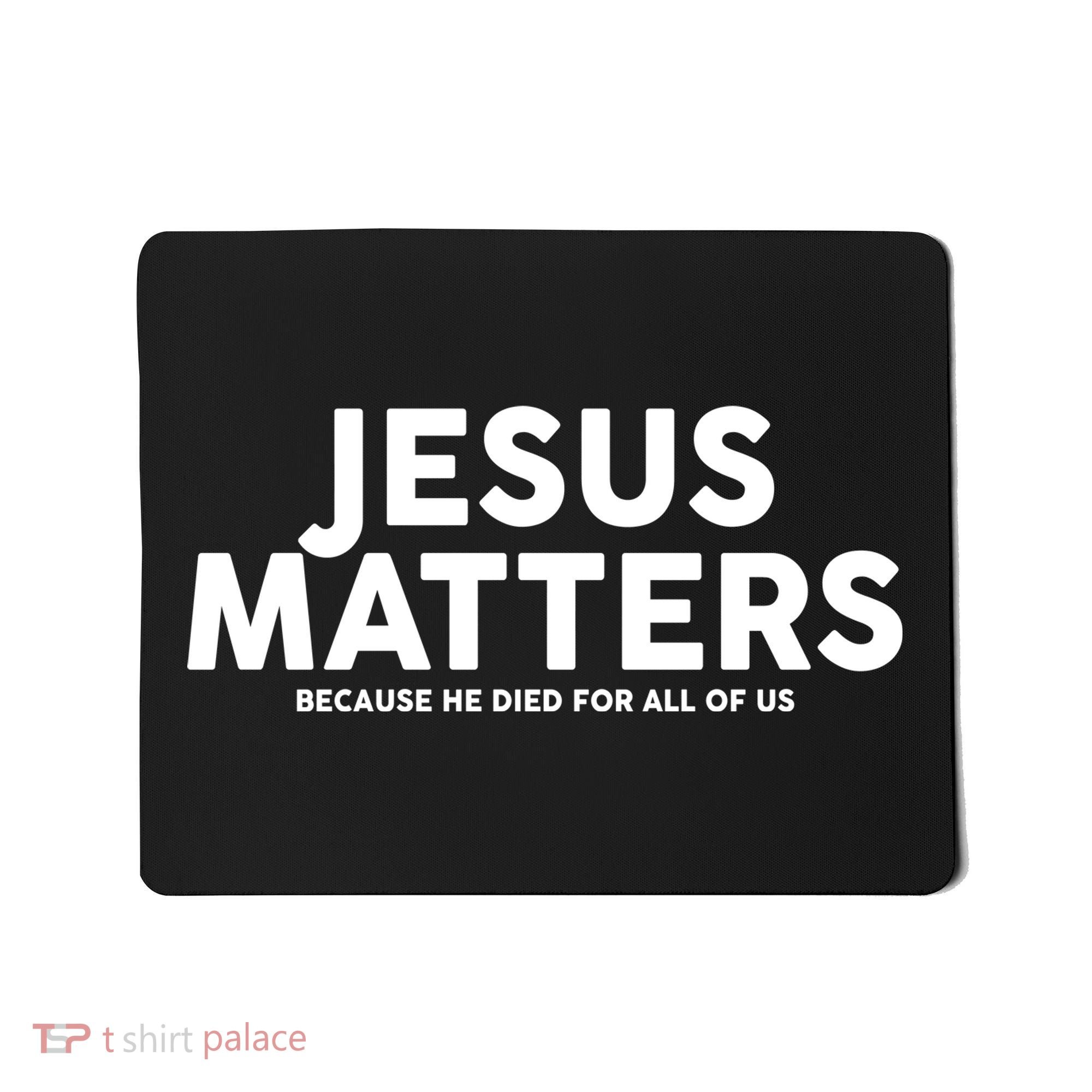 Jesus Matters Because He Died For All Of Us Mousepad