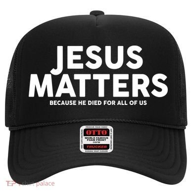 Jesus Matters Because He Died For All Of Us Hat