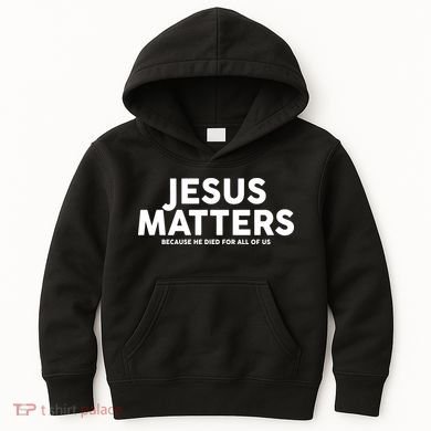 Jesus Matters Because He Died For All Of Us Kids Hoodie
